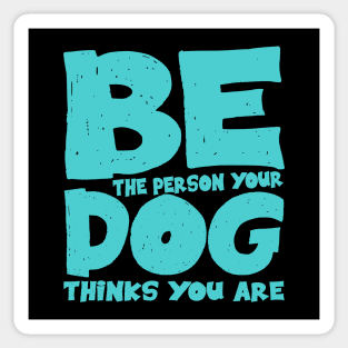 Be the person your dog thinks you are Sticker